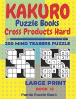 Kakuro Puzzle Book Hard Cross Product - 200 Mind Teasers Puzzle - Large Print - Book 12: Logic Games For Adults - Brain Games Books For Adults - Mind Teaser Puzzles For Adults 1700954423 Book Cover
