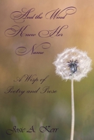 And The Wind Knew Her Name: A Wisp of Poetry and Prose 1982053089 Book Cover