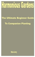 Harmonious Gardens: The Ultimate Beginner Guide to Companion Planting B0CFD2RF8R Book Cover