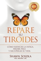Repare su Tiroides: Cómo Reducir la Fatiga, Perder Peso y Recuperar Su Vida 1732160139 Book Cover