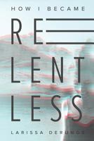 How I Became Relentless 1545631565 Book Cover