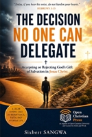 THE DECISION NO ONE CAN DELEGATE: Accepting or Rejecting God's Gift of Salvation in Jesus Christ B0HD17T96H Book Cover