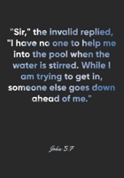John 5: 7 Notebook: Sir, the invalid replied, I have no one to help me into the pool when the water is stirred. While I am trying to get in, someone else goes down ah: John 5:7 Notebook, Bible Verse C 167702710X Book Cover