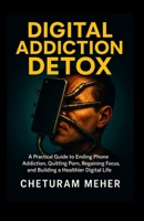 Digital Addiction Detox: A Practical Guide to Ending Phone Addiction, Quitting Porn, Regaining Focus, and Building a Healthier Digital Life B0G4RTY6CT Book Cover