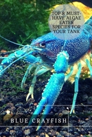 Blue Crayfish: Top 8 Must-Have Algae Eater Species For Your Tank B09CCCQMRN Book Cover