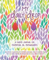 My Daily Drop: A guided journal for essential oil enthusiasts. Revised and expanded with beautiful prompted pages to record favorite oils, diffuser blends, recipes, and more.. 1096425580 Book Cover