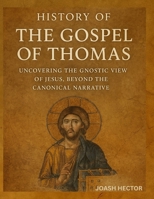 History of The Gospel of Thomas: Uncovering The Gnostic View of Jesus, Beyond The Canonical Narrati B0FQ439KY9 Book Cover