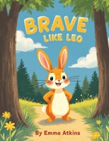 Brave Like Leo: A Children’s Picture Book About Courage, Confidence, and a Loving Parent B0GJSCXJPS Book Cover