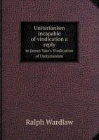 Unitarianism Incapable of Vindication 1010187880 Book Cover