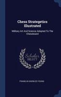 Chess Strategetics Illustrated: Military Art And Science Adapted To The Chessboard 1021564885 Book Cover