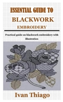 ESSENTIAL GUIDE TO BLACKWORK EMBROIDERY: Practical guide on blackwork embroidery with illustration B097CLJHWQ Book Cover