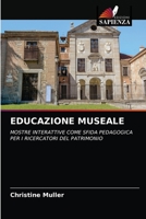 EDUCAZIONE MUSEALE: MOSTRE INTERATTIVE COME SFIDA PEDAGOGICA PER I RICERCATORI DEL PATRIMONIO 6204047116 Book Cover