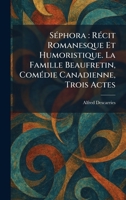 SÃ(c)phora: RÃ(c)cit Romanesque Et Humoristique. La Famille Beaufretin, ComÃ(c)die Canadienne, Trois Actes (French Edition) 1025975545 Book Cover