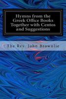 Hymns from the Greek Office Books Together with Centos and Suggestions 1535291796 Book Cover