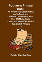 Putnam's Phrase Book; An Aid to Social Letter Writing and to Ready and Effective Conversation, with Over 100 Model Social Letters and 6000 of the World's Best English Phrases 9362991187 Book Cover