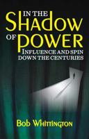 In the Shadow of Power: Influence and Spin Down the Centuries 1849950482 Book Cover