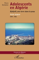 Adolescents en Algérie: Djidjelli, une terre dans la peau Petite Kabylie, 1954-1962 (Graveurs de Mémoire) (French Edition) 2343088616 Book Cover