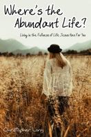 Where's the Abundant Life? : Living in the Fullness of Life Jesus Has for You 1734845740 Book Cover
