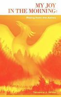 My Joy in the Morning: Rising from the Ashes 1449716083 Book Cover
