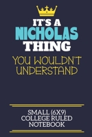 It's A Nicholas Thing You Wouldn't Understand Small (6x9) College Ruled Notebook: A cute book to write in for any book lovers, doodle writers and budding authors! 1706051271 Book Cover