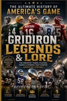 Gridiron Legends & Lore: The Greatest Teams, Players, Games & Stories That Shaped American Football B0H8CG1PBL Book Cover