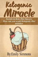 Ketogenic Miracle: Enhancing Health while Increasing Weight Loss Success How can you avoid Ketogenic Diet mistakes 965773634X Book Cover