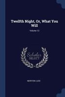 Twelfth Night, Or, What You Will; Volume 12 1020738987 Book Cover