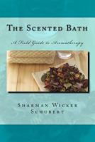 The Scented Bath: The Field Guide to Aromatherapy 1482692740 Book Cover