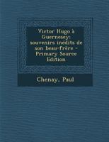 Victor Hugo À Guernesey: Souvenirs Inédits De Son Beau-frère Paul Chenay 1246042258 Book Cover