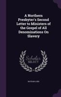 A Northern Presbyter's Second Letter to Ministers of the Gospel of all Denominations on Slavery 1275705049 Book Cover