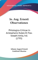 Io. Aug. Ernesti Observationes: Philologico-Criticae In Aristophanis Nubes Et Flav. Iosephi Antiq. Ivd. (1795) 1104259230 Book Cover