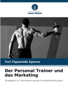Der Personal Trainer und das Marketing: Strategien zur Verbesserung der Kundenbeziehungen (German Edition) 6206815447 Book Cover
