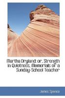 Martha Dryland: Or, Strength in Quietness, Memorials of a Sunday-School Teacher 0353871265 Book Cover