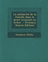 La Solidarite de La Famille Dans Le Droit Criminel En Grece - Primary Source Edition 101576987X Book Cover