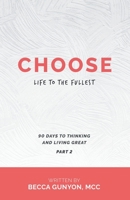 Choose Life to the Fullest: 90 Days to Thinking and Living Great Part 2 1973679132 Book Cover