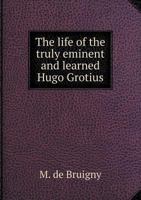 The Life of the Truly Eminent and Learned Hugo Grotius 1140729780 Book Cover