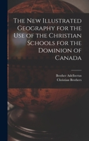 The New Illustrated Geography for the Use of the Christian Schools for the Dominion of Canada [microform] 1013306031 Book Cover