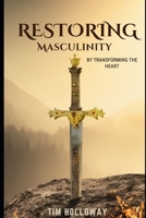 Restoring Masculinity: By Transforming The Heart B0DSV97YD2 Book Cover