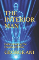 THE INTERIOR MAN: Understanding The Faculties Of Man B0F48LF4BW Book Cover