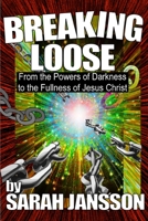 Breaking Loose: From the Powers of Darkness to the Fullness of Jesus Christ 1548080438 Book Cover