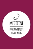 Medicine. Fucking my life to save yours: Notizbuch f�r �rzte / Mediziner / Medizinstudenten - 120 Seiten Gepunktet (ca. DIN A5) - Tagebuch - Tagesplaner - Terminkalender - Geschenkidee f�r Medizinstud 1675817251 Book Cover