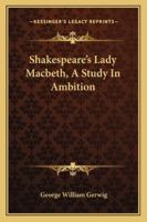 Shakespeare's Lady Macbeth, A Study In Ambition 1425311261 Book Cover