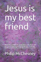 Jesus is my best friend: Whatever you will ask in my name, I will do it, that the Father may be glorified in the Son. If you ask anything in my name, I will do it. B093BC3JTK Book Cover