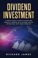 Dividend Investment: A Simple Guide to Passive Income and Financial Freedom with Dividend Stocks. Retire Early With Smart Investing 1797414232 Book Cover