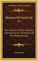 Sketches Of Naval Life V1: With Notices Of Men, Manners And Scenery On The Shores Of The Mediterranean 1430489758 Book Cover