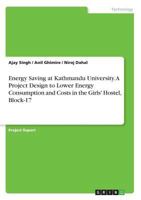 Energy Saving at Kathmandu University. a Project Design to Lower Energy Consumption and Costs in the Girls' Hostel, Block-17 3668553548 Book Cover