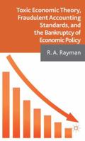 Toxic Economic Theory, Fraudulent Accounting Standards, and the Bankruptcy of Economic Policy 1137302011 Book Cover