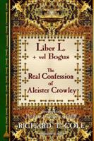 Liber L. + vel Bogus - The Real Confession of Aleister Crowley: The Greater and Lesser Heresy Conjoined 1471033457 Book Cover