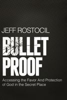 Bulletproof: Accessing the Favor and Protection of God in the Secret Place 0768442052 Book Cover