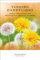 Tending Dandelions: Honest Meditations for Mothers with Addicted Children 1616497203 Book Cover